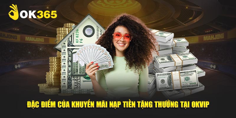 Đặc điểm của khuyến mãi nạp tiền tặng thưởng tại OK365